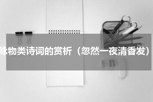 咏物类诗词的赏析（忽然一夜清香发）