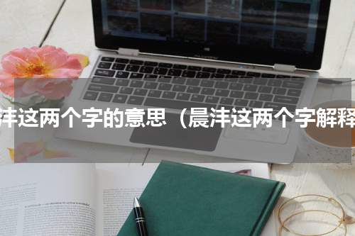 晨沣这两个字的意思（晨沣这两个字解释）