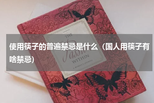 使用筷子的普遍禁忌是什么（国人用筷子有啥禁忌）