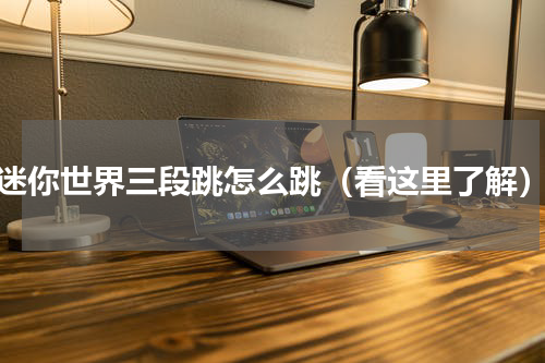 迷你世界三段跳怎么跳（看这里了解）