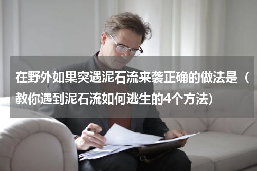 在野外如果突遇泥石流来袭正确的做法是（教你遇到泥石流如何逃生的4个方法）