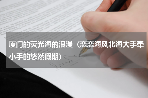 厦门的荧光海的浪漫（恋恋海风北海大手牵小手的悠然假期）