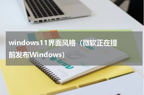 windows11界面风格（微软正在提前发布Windows）