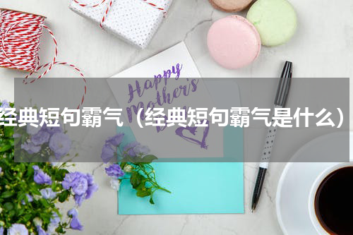 经典短句霸气（经典短句霸气是什么）