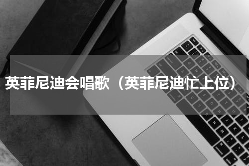 英菲尼迪会唱歌（英菲尼迪忙上位）