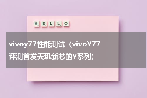 vivoy77性能测试（vivoY77评测首发天玑新芯的Y系列）