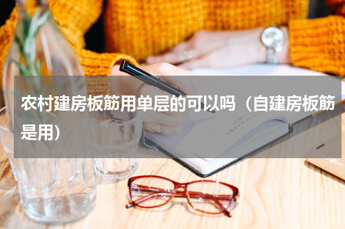 农村建房板筋用单层的可以吗（自建房板筋是用）