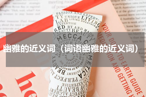 幽雅的近义词（词语幽雅的近义词）