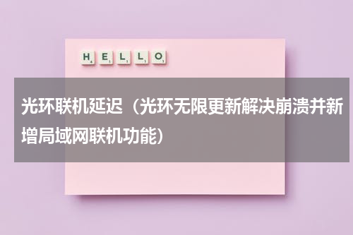 光环联机延迟（光环无限更新解决崩溃并新增局域网联机功能）