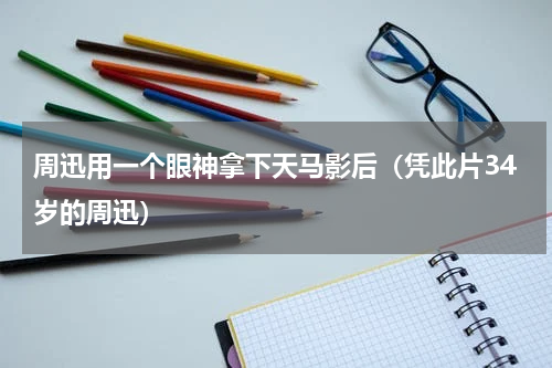 周迅用一个眼神拿下天马影后（凭此片34岁的周迅）