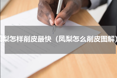 凤梨怎样削皮最快（凤梨怎么削皮图解）