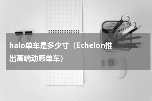 halo单车是多少寸（Echelon推出高端动感单车）