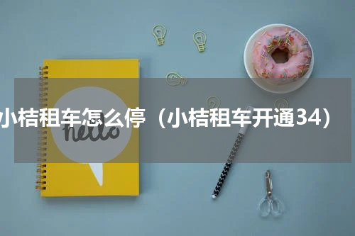 小桔租车怎么停（小桔租车开通34）