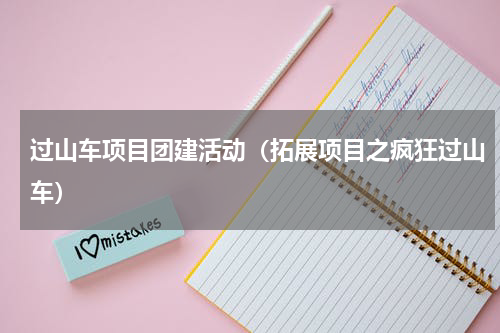 过山车项目团建活动（拓展项目之疯狂过山车）