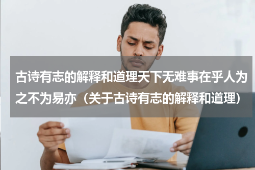 古诗有志的解释和道理天下无难事在乎人为之不为易亦（关于古诗有志的解释和道理）