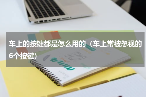 车上的按键都是怎么用的（车上常被忽视的6个按键）