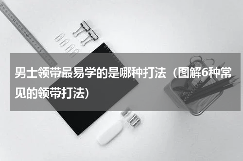 男士领带最易学的是哪种打法（图解6种常见的领带打法）