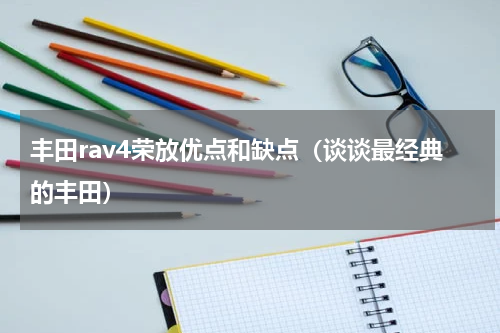 丰田rav4荣放优点和缺点（谈谈最经典的丰田）
