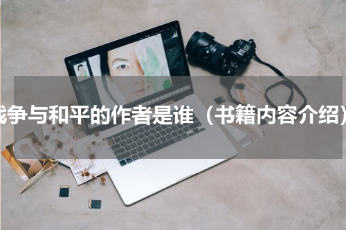战争与和平的作者是谁（书籍内容介绍）