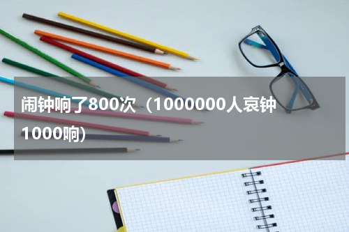 闹钟响了800次（1000000人哀钟1000响）