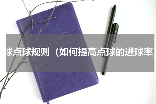 足球点球规则（如何提高点球的进球率）