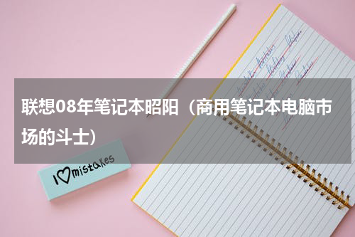 联想08年笔记本昭阳（商用笔记本电脑市场的斗士）