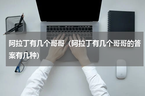 阿拉丁有几个哥哥（阿拉丁有几个哥哥的答案有几种）