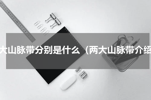两大山脉带分别是什么（两大山脉带介绍）