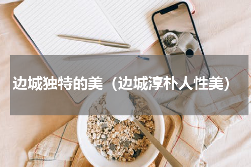 边城独特的美（边城淳朴人性美）