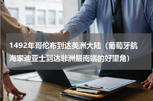 1492年哥伦布到达美洲大陆（葡萄牙航海家迪亚士到达非洲最南端的好望角）