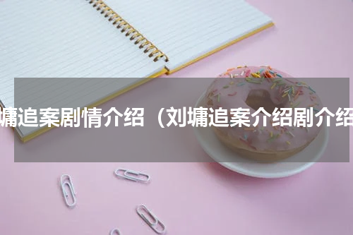 刘墉追案剧情介绍（刘墉追案介绍剧介绍）