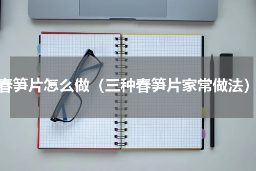 春笋片怎么做（三种春笋片家常做法）