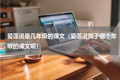 爱莲说是几年级的课文（爱莲说属于哪个年级的课文呢）