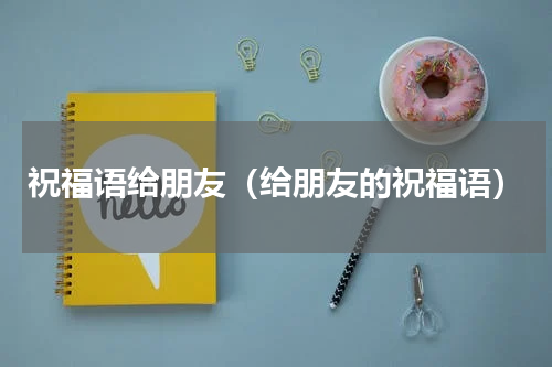 祝福语给朋友（给朋友的祝福语）