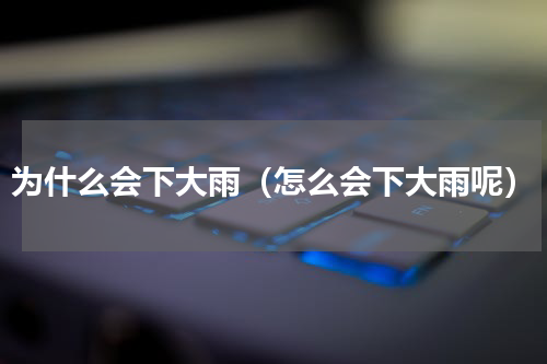 为什么会下大雨（怎么会下大雨呢）