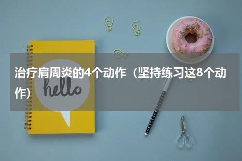 治疗肩周炎的4个动作（坚持练习这8个动作）