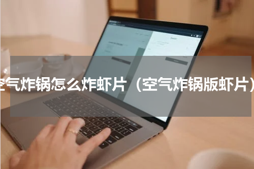 空气炸锅怎么炸虾片（空气炸锅版虾片）