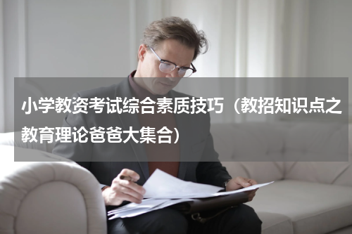 小学教资考试综合素质技巧（教招知识点之教育理论爸爸大集合）