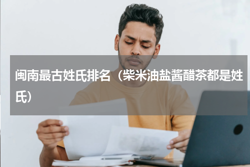 闽南最古姓氏排名（柴米油盐酱醋茶都是姓氏）