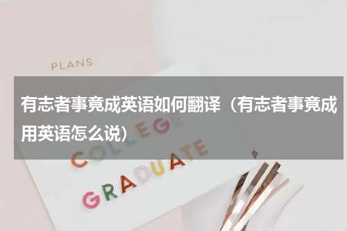 有志者事竟成英语如何翻译（有志者事竟成用英语怎么说）