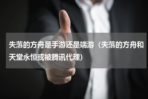 失落的方舟是手游还是端游（失落的方舟和天堂永恒或被腾讯代理）