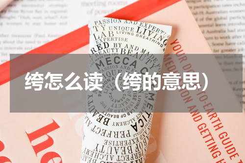 绔怎么读（绔的意思）