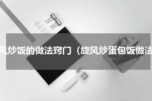 旋风炒饭的做法窍门（旋风炒蛋包饭做法）