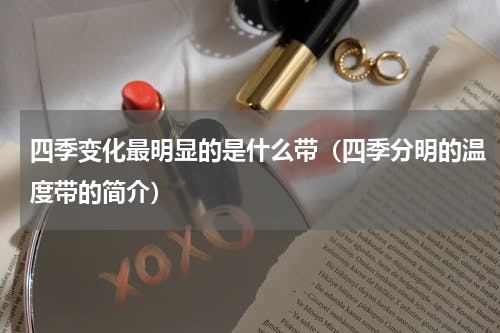 四季变化最明显的是什么带（四季分明的温度带的简介）