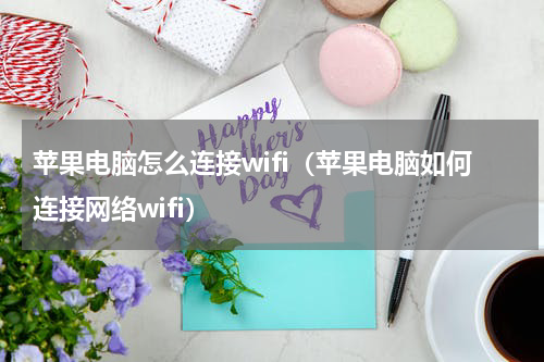 苹果电脑怎么连接wifi（苹果电脑如何连接网络wifi）