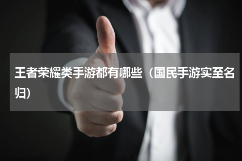 王者荣耀类手游都有哪些（国民手游实至名归）