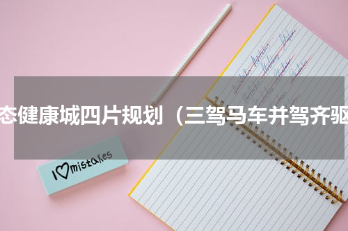 生态健康城四片规划（三驾马车并驾齐驱）