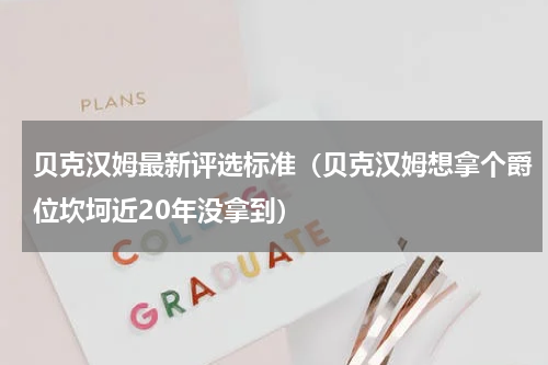 贝克汉姆最新评选标准（贝克汉姆想拿个爵位坎坷近20年没拿到）