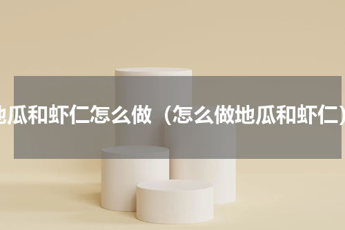 地瓜和虾仁怎么做（怎么做地瓜和虾仁）