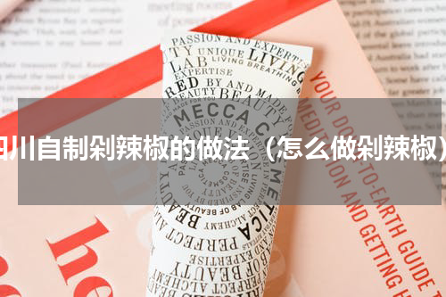 四川自制剁辣椒的做法（怎么做剁辣椒）